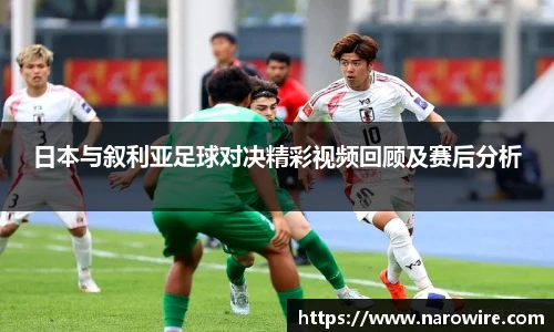 日本与叙利亚足球对决精彩视频回顾及赛后分析
