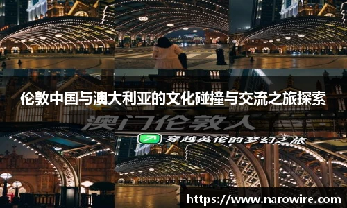伦敦中国与澳大利亚的文化碰撞与交流之旅探索