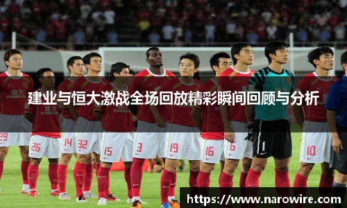 建业与恒大激战全场回放精彩瞬间回顾与分析