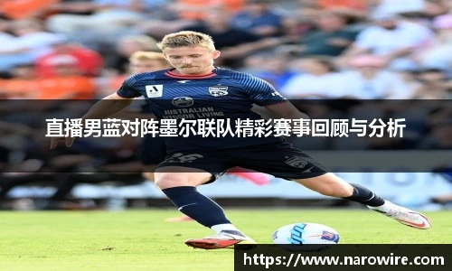 直播男蓝对阵墨尔联队精彩赛事回顾与分析