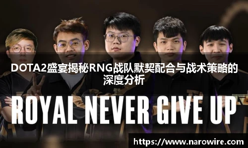 DOTA2盛宴揭秘RNG战队默契配合与战术策略的深度分析